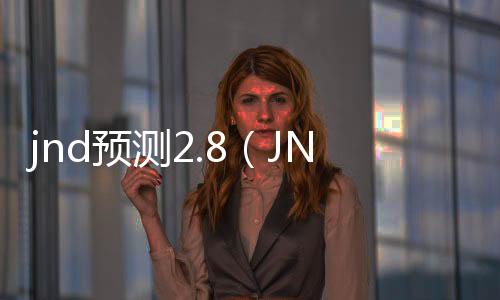 jnd预测2.8(JND预测apk) jnd预测2.8(JND预测apk)